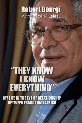 "They Know I Know Everything": My Life in the Eye of Relationship Between France and Africa - Robert Bourgi,Frédéric Lejeal - cover