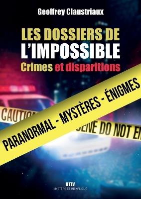 Les dossiers de l'impossible: Crimes et disparitions - Geoffrey Claustriaux - cover