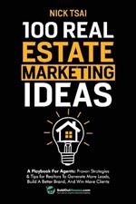 100 Real Estate Marketing Ideas: A Playbook For Agents: Proven Strategies & Tips for Realtors To Generate More Leads, Build A Better Brand And Win More Clients: A Playbook For Agents: Proven Strategies & Tips for Realtors To Generate More Leads, Build A Better Brand And Win More Clients