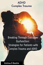 Breaking Through Executive Dysfunction: Strategies for Patients with Complex Trauma and ADHD