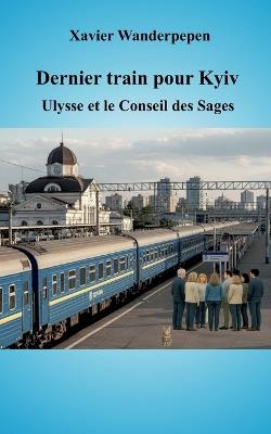 Dernier train pour Kyiv: Ulysse et le Conseil des Sages - Xavier Wanderpepen - cover