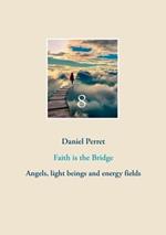 Faith is the Bridge: Angels, light beings and energy fields