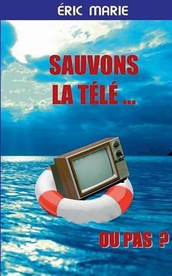 Sauvons la Télé ... Ou pas - Éric Marie - cover