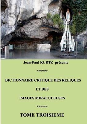 Dictionnaire critique des reliques et des images miraculeuses: Tome 3 - cover