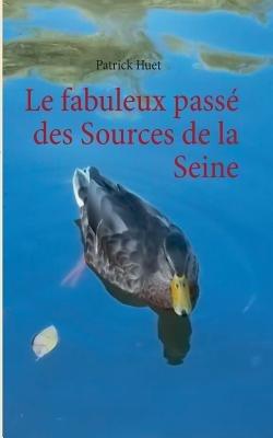 Le fabuleux passé des Sources de la Seine - Patrick Huet - cover
