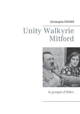 Unity Walkyrie Mitford: la groupie d'Hitler - Christophe Stener - cover