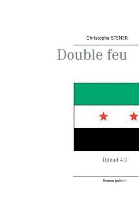 Double feu: Djihad 4.0 - Christophe Stener - cover