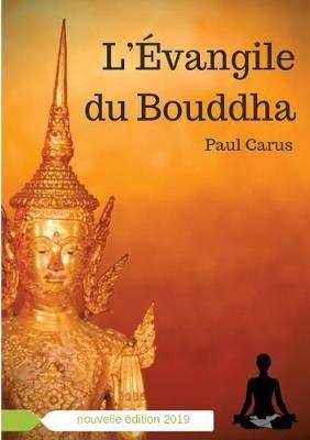 L'Évangile du Bouddha: La vie de Bouddha racontée à la lumière de son rôle religieux et philosophique - Paul Carus - cover