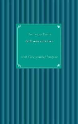 Dédé vous salue bien !: Récit d'une jeunesse française - Dominique Perrin - cover
