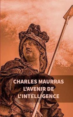 L'avenir de l'intelligence: Charles Maurras - Charles Maurras - cover
