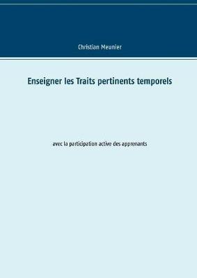 Enseigner les Traits pertinents temporels: avec la participation active des apprenants - Christian Meunier - cover