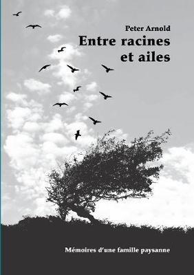 Entre racines et ailes: Memoires d'une famille paysanne - Peter Arnold - cover