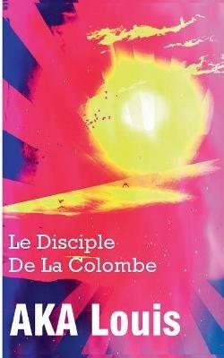 Le Disciple de La Colombe: Une OEuvre Poétique En Hommage à Malcolm X - Louis Aka - cover