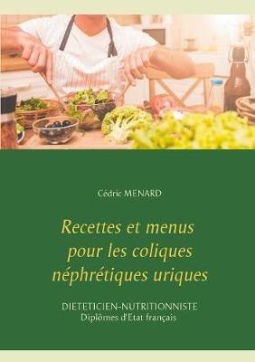 Recettes et menus pour les coliques néphrétiques uriques - Cédric Menard - cover