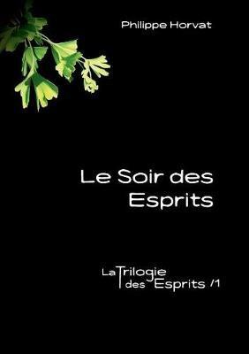 Le Soir des Esprits: La Trilogie des Esprits /1 - Philippe Horvat - cover