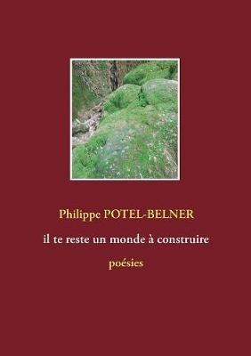 il te reste un monde à construire: poésies - Philippe Potel-Belner - cover