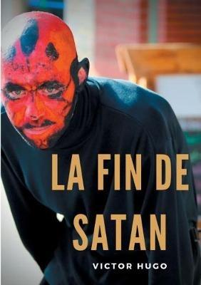 La fin de Satan: édition intégrale du poème-ouvrage de Victor Hugo - Victor Hugo - cover
