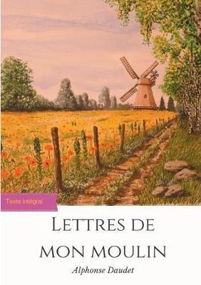 Lettres de mon moulin: un recueil de 24 nouvelles d'Alphonse Daudet (texte intégral) - Alphonse Daudet - cover