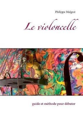 Le violoncelle: guide et méthode pour débuter - Philippe Malgrat - cover