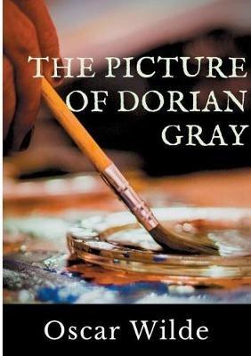 The Picture of Dorian Gray: A Gothic and philosophical novel by Oscar Wilde - Oscar Wilde - cover