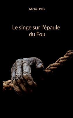 Le singe sur l'epaule du Fou - Michel Ples - cover