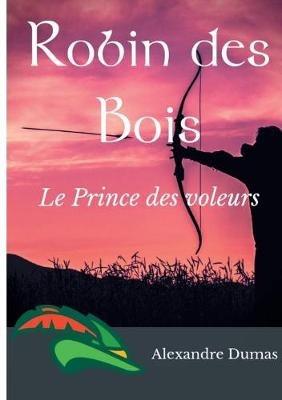 Robin des Bois, le Prince des voleurs (texte intégral): Un roman historique d'Alexandre Dumas - Alexandre Dumas - cover
