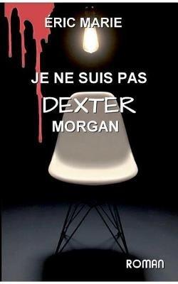 je ne suis pas dexter morgan - Eric Marie - cover