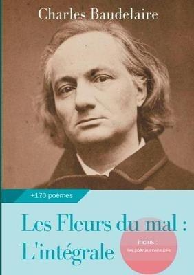 Les Fleurs du mal: L'intégrale: édition de 1868 complétée des poèmes censurés publiés en 1929, 1946 et 1949 - Charles Baudelaire - cover