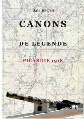 Canons de légende, Picardie 1918 - Alain Begyn - cover