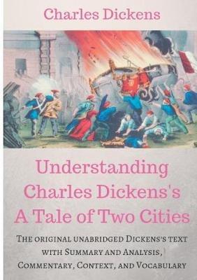 Understanding Charles Dickens's A Tale of Two Cities: A study guide: The original unabridged text with illustrations, commentary, context, vocabulary, and more. - Charles Dickens - cover