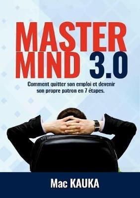 MasterMind 3.0: Comment quitter son emploi et devenir son propre patron en 8 étapes simples - Mac Kauka - cover