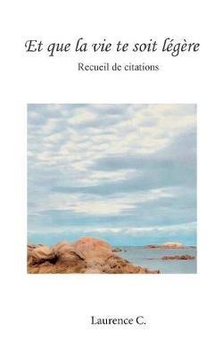 Et que la vie te soit légère: Recueil de Citations - Laurence C - cover