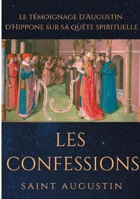 Les Confessions de Saint Augustin: le témoignage d'Augustin d'Hippone sur sa quête spirituelle - Saint Augustine of Hippo - cover