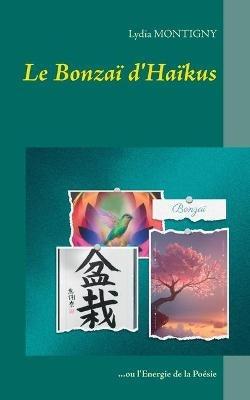 Le Bonzaï d'Haïkus: ou l'Energie de la Poésie - Lydia Montigny - cover