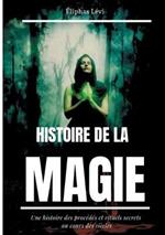Histoire de la Magie: Une histoire des procédés et rituels secrets au cours des siècles (édition intégrale: 7 livres)