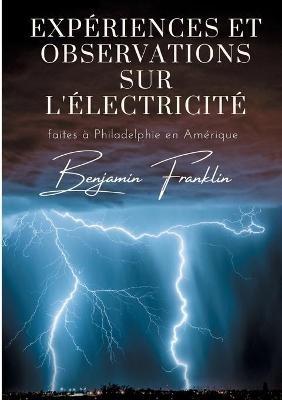 Expériences et observations sur l'électricité: faites à Philadelphie en Amérique - Benjamin Franklin - cover