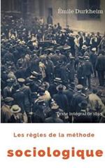 Les règles de la méthode sociologique (texte intégral de 1895): Le plaidoyer d'Émile Durkheim pour imposer la sociologie comme une science nouvelle