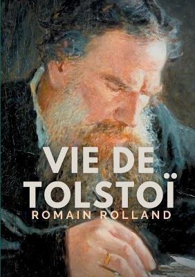 Vie de Tolstoi: une biographie critique de Léon Tolstoï écrite par Romain Rolland. - Romain Rolland - cover