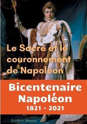 Le sacre et le couronnement de Napoléon: édition du bicentenaire Napoléon 1821-2021 - Frédéric Masson - cover