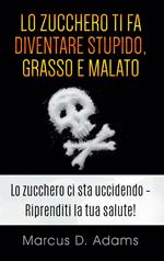 Lo zucchero ti fa diventare stupido, grasso e malato