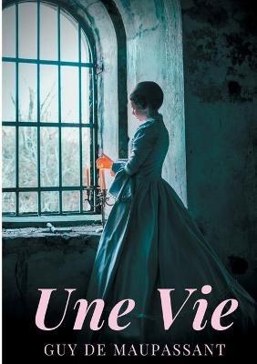 Une vie: un roman de Guy de Maupassant - Guy de Maupassant - cover