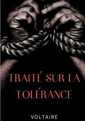 Traité sur la tolérance: Un texte pour la réhabilitation de Jean Calas, protestant faussement accusé et exécuté pour avoir assassiné son fils - Voltaire - cover