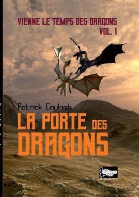 La porte des dragons: vienne les temps des dragons Vol.1 - Patrick Coulomb - cover