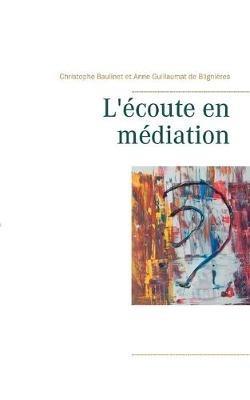 L'écoute en médiation - Christophe Baulinet,Anne Guillaumat de Blignières - cover