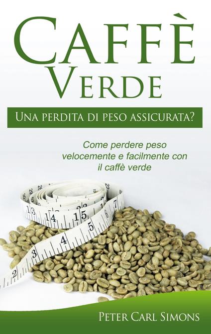 Caffè Verde - Una perdita di peso assicurata? - Peter Carl Simons - ebook