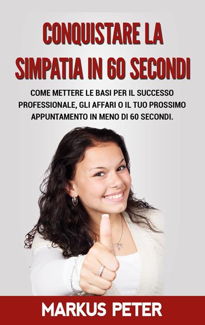 Conquistare la Simpatia in 60 Secondi - Markus Peter - ebook