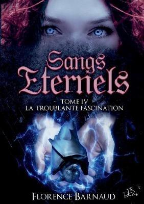 Sangs Éternels - Tome 4: La Troublante Fascination - Florence Barnaud - cover