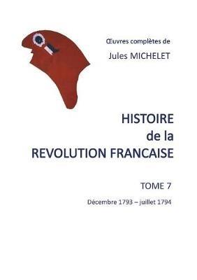 Histoire de la révolution française: Tome 7 décembre 1793 - juillet 1794 - Jules Michelet - cover