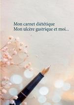 Mon carnet dietetique: mon ulcere gastrique et moi...