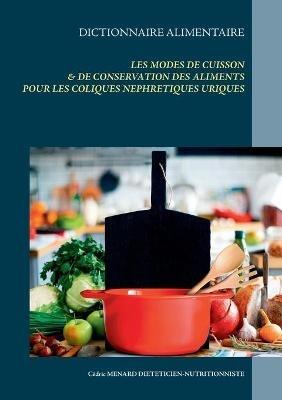 Dictionnaire des modes de cuisson et de conservation des aliments pour le traitement diététique des coliques néphrétiques uriques - Cédric Menard - cover